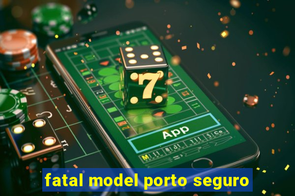 fatal model porto seguro